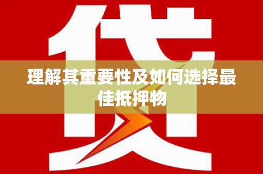杏花岭理解其重要性及如何选择最佳抵押物
