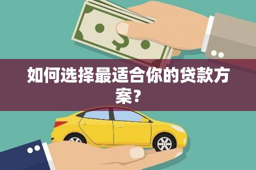 杏花岭如何选择最适合你的贷款方案？