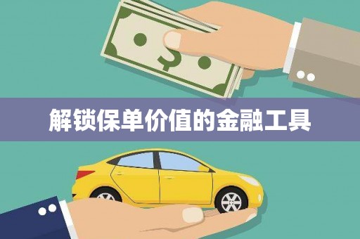 杏花岭解锁保单价值的金融工具
