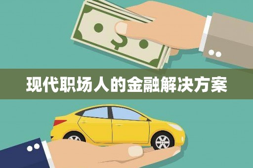 杏花岭现代职场人的金融解决方案
