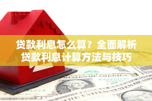 杏花岭贷款利息怎么算？全面解析贷款利息计算方法与技巧